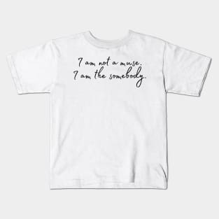 I am not a muse. I am the somebody - Life Quotes Kids T-Shirt